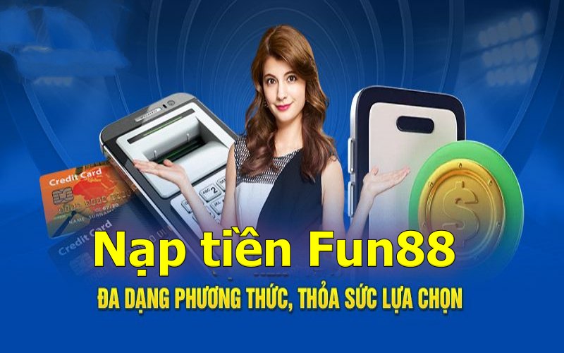 Nạp tiền Fun88 và tận hưởng cảm giác nhận khuyến mãi siêu khủng